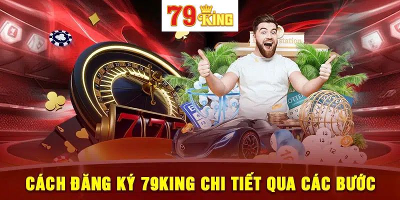 Chinh Phục Các Bước Đăng Ký 79King Đơn Giản Và Nhanh Chóng!
