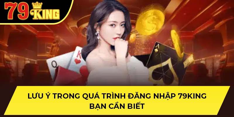 Những điều cần lưu ý đăng nhập 79King