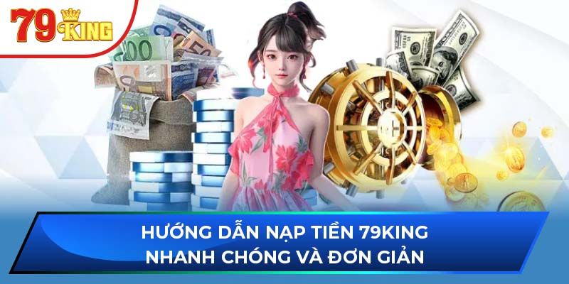 Quy Trình Nạp Tiền Dễ Dàng Và Nhanh Chóng Tại 79King