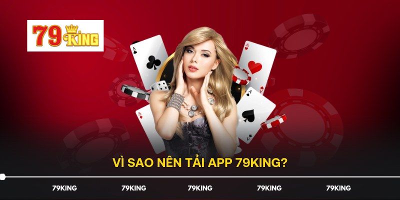 Tại sao nên tải app 79KING?